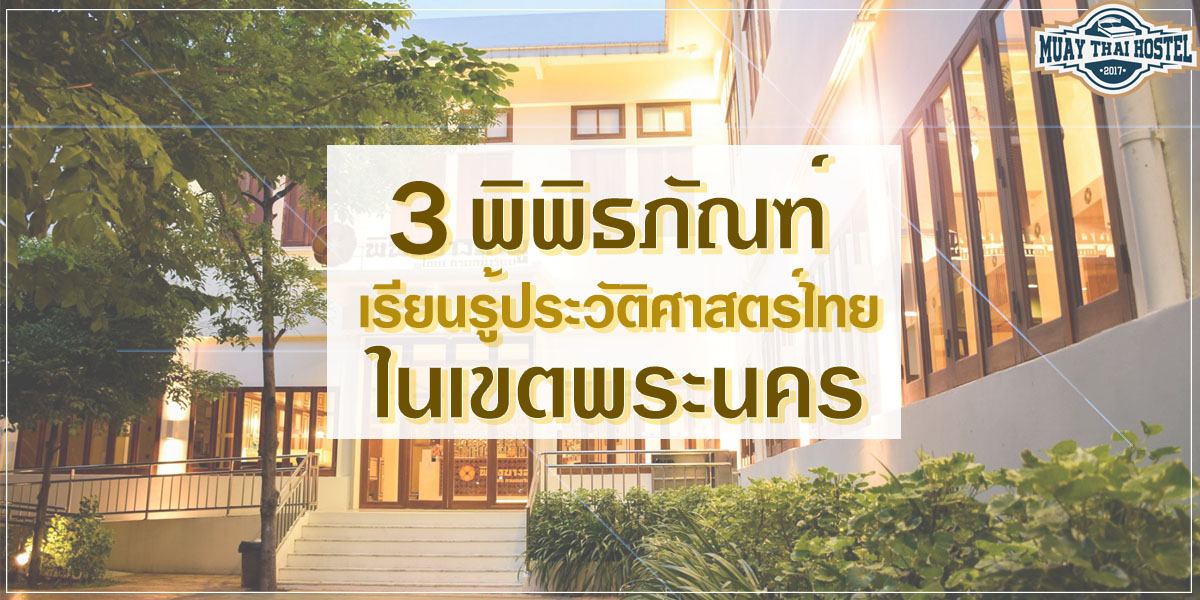 3 พิพิธภัณฑ์ เรียนรู้ประวัติศาสตร์ไทยใน เขตพระนคร