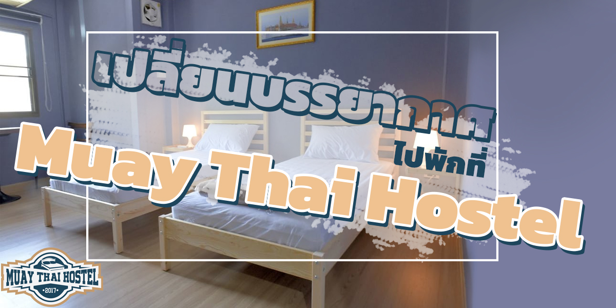 เปลี่ยนบรรยากาศ ไปพักที่ มวยไทย โฮสเทล ( Muay Thai Hostel )
